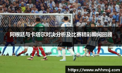 阿根廷与卡塔尔对决分析及比赛精彩瞬间回顾